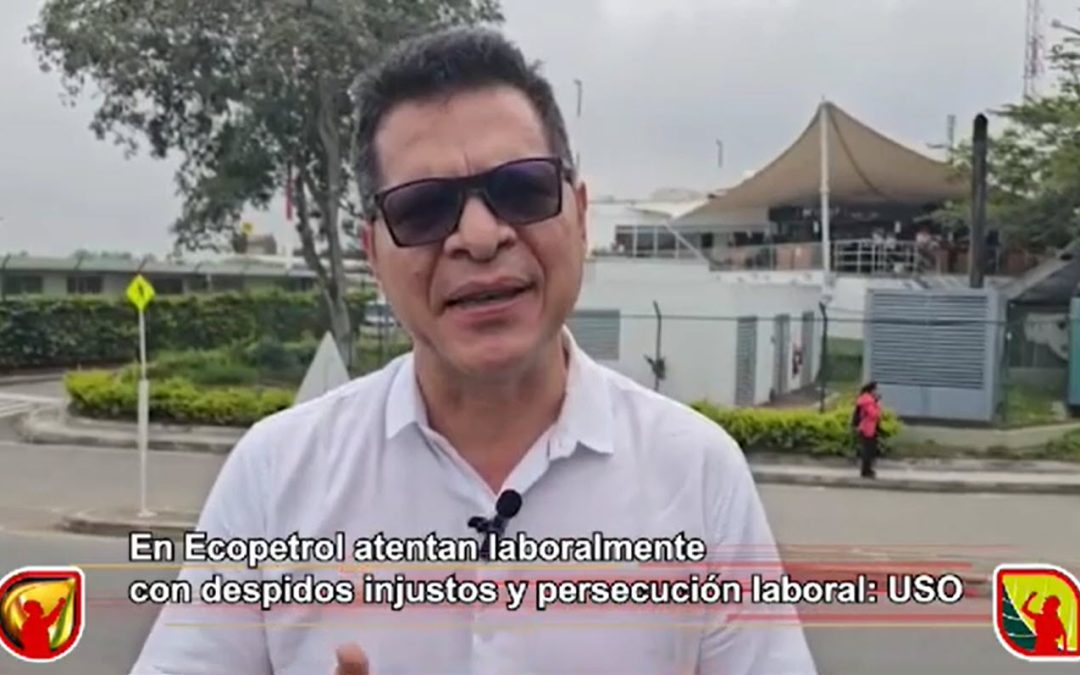 La USO Denuncia una Ola Despidos Injustificados en Ecopetrol: Una Mirada a los Derechos Laborales, al Debido Proceso  y la Ética Corporativa