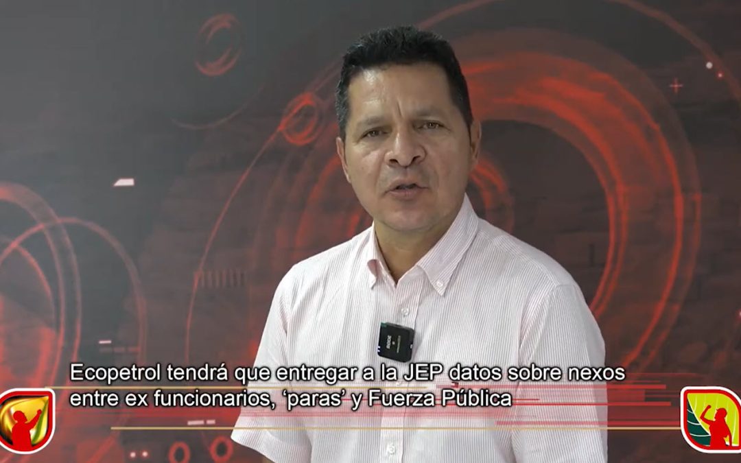 JEP solicito a Ecopetrol entregar información sobre los nexos entre funcionarios, fuerza pública y paramilitares